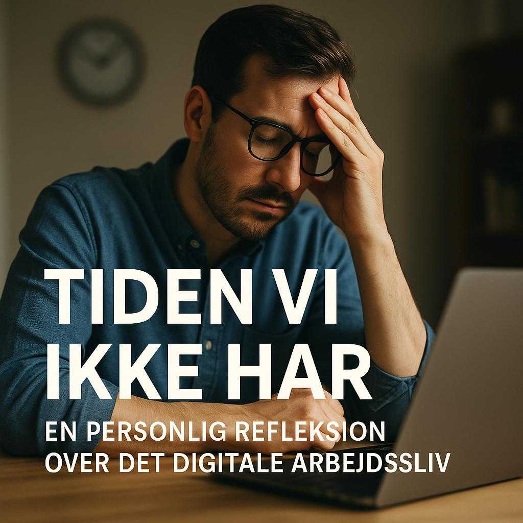 Tiden Vi Ikke Har – En Personlig Refleksion over Det Digitale Arbejdsliv